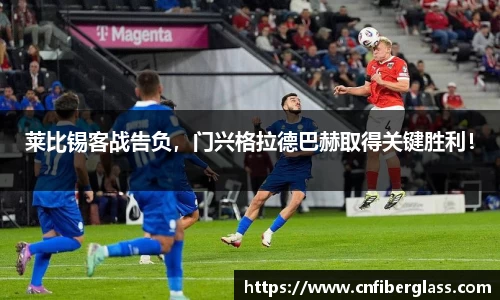 莱比锡客战告负，门兴格拉德巴赫取得关键胜利！